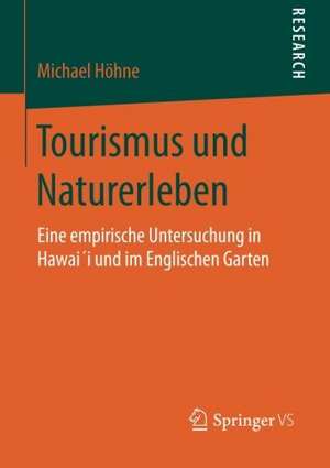 Tourismus und Naturerleben: Eine empirische Untersuchung in Hawai´i und im Englischen Garten de Michael Höhne