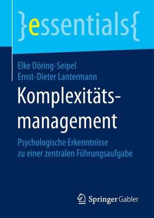 Komplexitätsmanagement: Psychologische Erkenntnisse zu einer zentralen Führungsaufgabe de Elke Döring-Seipel