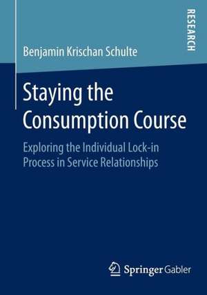 Staying the Consumption Course: Exploring the Individual Lock-in Process in Service Relationships de Benjamin Krischan Schulte