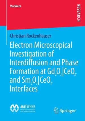 Electron Microscopical Investigation of Interdiffusion and Phase Formation at Gd2O3/CeO2- and Sm2O3/CeO2-Interfaces de Christian Rockenhäuser