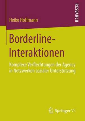 Borderline-Interaktionen: Komplexe Verflechtungen der Agency in Netzwerken sozialer Unterstützung de Heiko Hoffmann