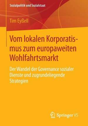 Vom lokalen Korporatismus zum europaweiten Wohlfahrtsmarkt: Der Wandel der Governance sozialer Dienste und zugrundeliegende Strategien de Tim Eyßell