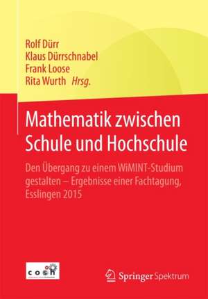 Mathematik zwischen Schule und Hochschule: Den Übergang zu einem WiMINT-Studium gestalten - Ergebnisse einer Fachtagung, Esslingen 2015 de Rolf Dürr