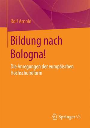 Bildung nach Bologna!: Die Anregungen der europäischen Hochschulreform de Rolf Arnold