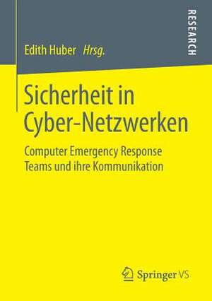 Sicherheit in Cyber-Netzwerken: Computer Emergency Response Teams und ihre Kommunikation de Edith Huber