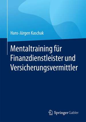 Mentaltraining für Finanzdienstleister und Versicherungsvermittler de Hans-Jürgen Kaschak