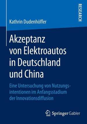 Akzeptanz von Elektroautos in Deutschland und China: Eine Untersuchung von Nutzungsintentionen im Anfangsstadium der Innovationsdiffusion de Kathrin Dudenhöffer