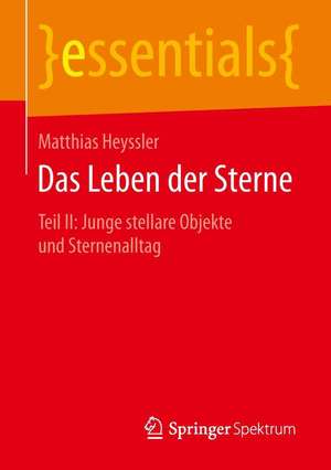 Das Leben der Sterne: Teil II: Junge stellare Objekte und Sternenalltag de Matthias Heyssler