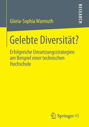 Gelebte Diversität?: Erfolgreiche Umsetzungsstrategien am Beispiel einer technischen Hochschule de Gloria-Sophia Warmuth