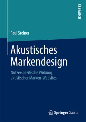 Akustisches Markendesign: Nutzerspezifische Wirkung akustischer Marken-Websites de Paul Steiner