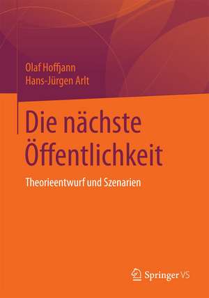 Die nächste Öffentlichkeit: Theorieentwurf und Szenarien de Olaf Hoffjann