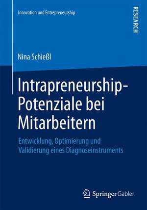 Intrapreneurship-Potenziale bei Mitarbeitern: Entwicklung, Optimierung und Validierung eines Diagnoseinstruments de Nina Schießl