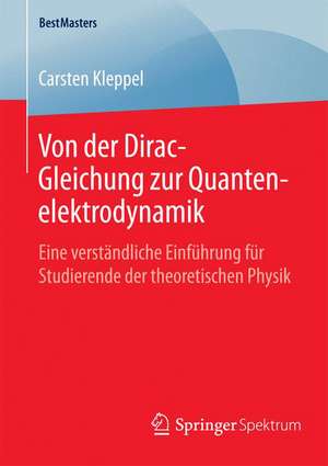 Von der Dirac-Gleichung zur Quantenelektrodynamik: Eine verständliche Einführung für Studierende der theoretischen Physik de Carsten Kleppel