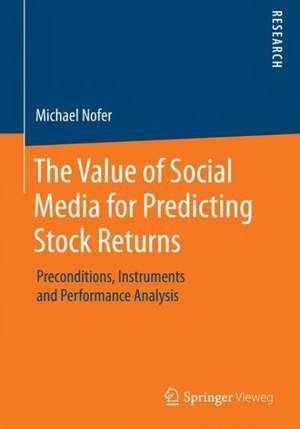 The Value of Social Media for Predicting Stock Returns: Preconditions, Instruments and Performance Analysis de Michael Nofer