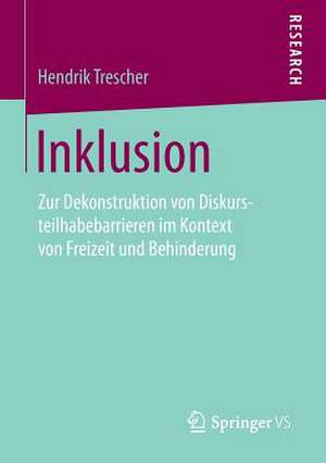 Inklusion: Zur Dekonstruktion von Diskursteilhabebarrieren im Kontext von Freizeit und Behinderung de Hendrik Trescher