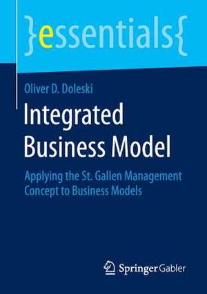 Integrated Business Model: Applying the St. Gallen Management Concept to Business Models de Oliver D. Doleski