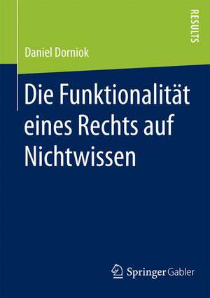 Die Funktionalität eines Rechts auf Nichtwissen de Daniel Dorniok