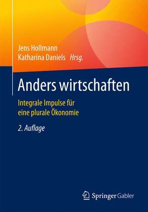 Anders wirtschaften: Integrale Impulse für eine plurale Ökonomie de Jens Hollmann