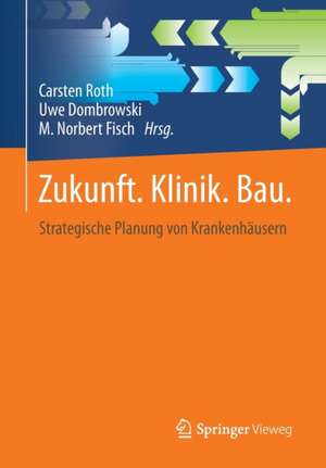 Zukunft. Klinik. Bau.: Strategische Planung von Krankenhäusern de Carsten Roth