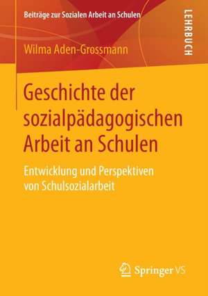 Geschichte der sozialpädagogischen Arbeit an Schulen: Entwicklung und Perspektiven von Schulsozialarbeit de Wilma Aden-Grossmann