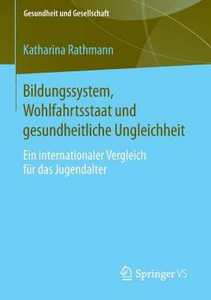 Bildungssystem, Wohlfahrtsstaat und gesundheitliche Ungleichheit: Ein internationaler Vergleich für das Jugendalter de Katharina Rathmann