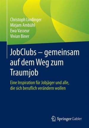 JobClubs - gemeinsam auf dem Weg zum Traumjob: Eine Inspiration für Jobjäger und alle, die sich beruflich verändern wollen de Christoph Lindinger