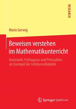 Beweisen verstehen im Mathematikunterricht: Axiomatik, Pythagoras und Primzahlen als Exempel der Lehrkunstdidaktik de Mario Gerwig