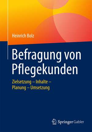 Befragung von Pflegekunden: Zielsetzung - Inhalte - Planung - Umsetzung de Heinrich Bolz