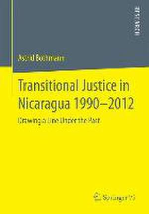 Transitional Justice in Nicaragua 1990–2012: Drawing a Line Under the Past de Astrid Bothmann