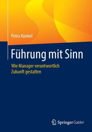 Führung mit Sinn: Wie Manager verantwortlich Zukunft gestalten de Petra Kuenkel