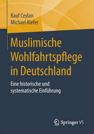 Muslimische Wohlfahrtspflege in Deutschland: Eine historische und systematische Einführung de Rauf Ceylan