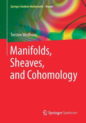 Manifolds, Sheaves, and Cohomology de Torsten Wedhorn