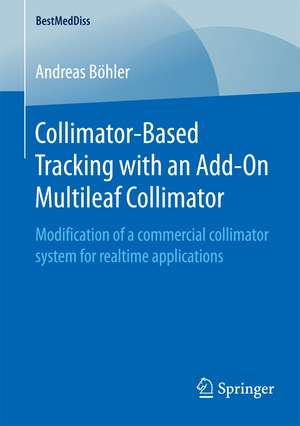 Collimator-Based Tracking with an Add-On Multileaf Collimator: Modification of a commercial collimator system for realtime applications de Andreas Böhler