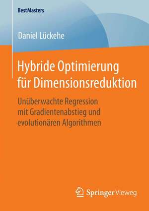 Hybride Optimierung für Dimensionsreduktion: Unüberwachte Regression mit Gradientenabstieg und evolutionären Algorithmen de Daniel Lückehe