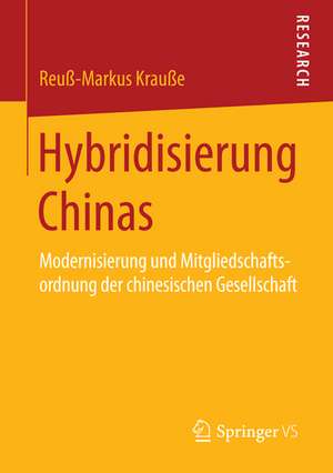 Hybridisierung Chinas: Modernisierung und Mitgliedschaftsordnung der chinesischen Gesellschaft de Reuß-Markus Krauße