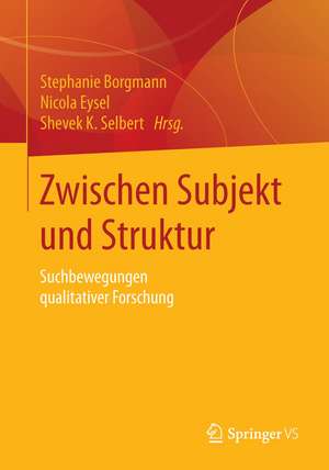 Zwischen Subjekt und Struktur: Suchbewegungen qualitativer Forschung de Stephanie Borgmann