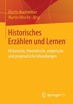 Historisches Erzählen und Lernen: Historische, theoretische, empirische und pragmatische Erkundungen de Martin Buchsteiner