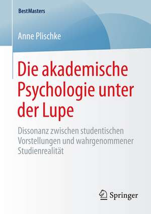 Die akademische Psychologie unter der Lupe: Dissonanz zwischen studentischen Vorstellungen und wahrgenommener Studienrealität de Anne Plischke