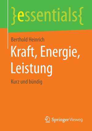 Kraft, Energie, Leistung: Kurz und bündig de Berthold Heinrich