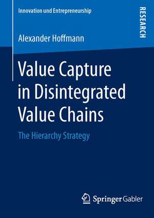 Value Capture in Disintegrated Value Chains: The Hierarchy Strategy de Alexander Hoffmann