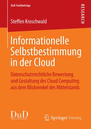 Informationelle Selbstbestimmung in der Cloud: Datenschutzrechtliche Bewertung und Gestaltung des Cloud Computing aus dem Blickwinkel des Mittelstands de Steffen Kroschwald