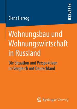 Wohnungsbau und Wohnungswirtschaft in Russland: Die Situation und Perspektiven im Vergleich mit Deutschland de Elena Herzog