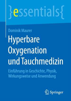 Hyperbare Oxygenation und Tauchmedizin: Einführung in Geschichte, Physik, Wirkungsweise und Anwendung de Dominik Maurer