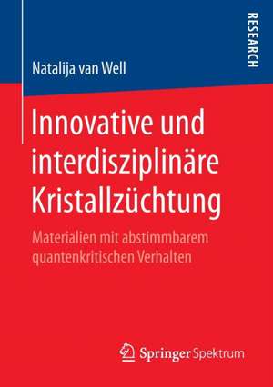 Innovative und interdisziplinäre Kristallzüchtung: Materialien mit abstimmbarem quantenkritischen Verhalten de Natalija van Well