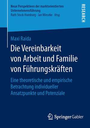 Die Vereinbarkeit von Arbeit und Familie von Führungskräften: Eine theoretische und empirische Betrachtung individueller Ansatzpunkte und Potenziale de Maxi Raida