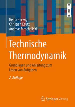 Technische Thermodynamik: Grundlagen und Anleitung zum Lösen von Aufgaben de Heinz Herwig