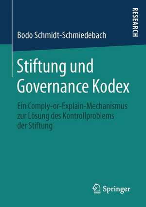 Stiftung und Governance Kodex: Ein Comply-or-Explain-Mechanismus zur Lösung des Kontrollproblems der Stiftung de Bodo Schmidt-Schmiedebach