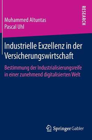 Industrielle Exzellenz in der Versicherungswirtschaft: Bestimmung der Industrialisierungsreife in einer zunehmend digitalisierten Welt de Muhammed Altuntas