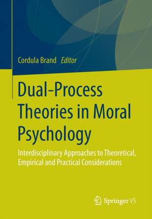 Dual-Process Theories in Moral Psychology: Interdisciplinary Approaches to Theoretical, Empirical and Practical Considerations de Cordula Brand