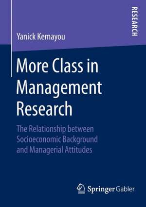 More Class in Management Research: The Relationship between Socioeconomic Background and Managerial Attitudes de Yanick Kemayou